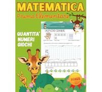 Matematica Prima Elementare: Un Libro Divertente E Colorato Per Sviluppare Logica, Attenzione E Curiosità Verso I Numeri