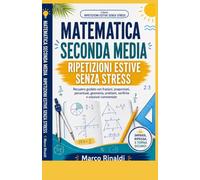 Matematica Seconda Media - Ripetizioni Estive Senza Stress: Percorso guidato per recuperare frazioni, proporzioni, percentuali, geometria, problemi, formule ed equazioni con spiegazioni semplici, eser