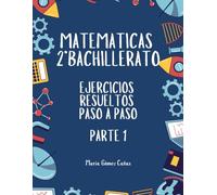Matemáticas 2 Bachillerato: Ejercicios resueltos paso a paso: Parte 1