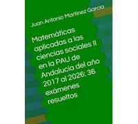Matemáticas aplicadas a las ciencias sociales II en la PAU de Andalucía del año 2017 al 2026: 36 exámenes resueltos