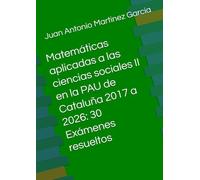 Matemáticas aplicadas a las ciencias sociales II en la PAU de Cataluña 2017 a 2026: 30 Exámenes resueltos