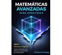 Matemáticas avanzadas para opositores: Libro I - Números y Álgebra