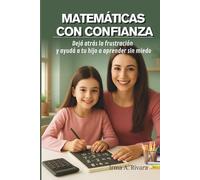 MATEMÁTICAS CON CONFIANZA: Dejá atrás la frustración y ayudá a tu hijo a aprender sin miedo