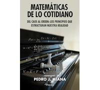 Matemáticas de lo cotidiano: Del caos al orden: los principios que rigen nuestra realidad (Divulgación científica)
