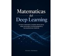 Matematicas del Deep Learning: El marco matematico completo detras de las redes neuronales, la retropropagacion y las arquitecturas modernas