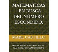 MATEMÁTICAS : EN BUSCA DEL NÚMERO ESCONDIDO.: TRIGONOMETRÍA PLANA Y GEOMETRIA . BACHILLERATO SEGUNDO SEMESTRE