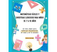 Matemáticas Fáciles y Divertidas: Ejercicios Paso a Paso para Niños de 7 a 12 Años: Actividades y problemas matemáticos fáciles para niños de primaria
