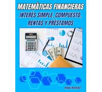 MATEMÁTICAS FINANCIERAS: INTERÉS SIMPLE, COMPUESTO, RENTAS Y PRÉSTAMOS