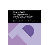 Matemáticas III: ecuaciones diferenciales, series de Fourier y aplicaciones (incluye prácticas con Maxima) (Textos Docentes)