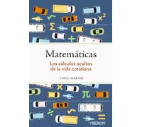 Matemáticas. Los cálculos ocultos de la vida cotidiana (Libros singulares)