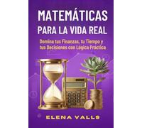 MATEMÁTICAS PARA LA VIDA REAL Domina tus Finanzas, tu Tiempo y tus Decisiones con Lógica Práctica: De la Teoría a la Práctica: Impuestos, ... Adultos (Matemáticas para Jovenes y Adultos)