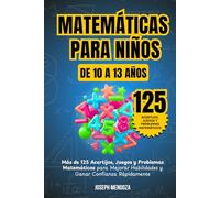 Matemáticas para niños de 10 a 13 Años: Más de 125 acertijos, juegos y problemas matemáticos para mejorar habilidades y ganar confianza rápidamente (Matemáticas Divertidas para Niños)