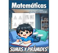 Matemáticas para Niños. Sumas y Pirámides: Actividades, Juegos y Pasatiempos Matemáticos. A partir de los 6 años. (Matemáticas para Todos)