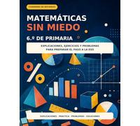 Matemáticas sin miedo - 6.º de Primaria: Cuaderno de refuerzo completo con explicaciones, ejercicios y problemas para preparar el paso a la ESO