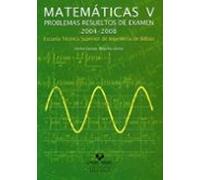 Matematicas V: Problemas Resueltos De Examen 2004-2008. Escuela T Ecni