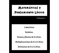 Matemáticas y Pensamiento Lógico. Volumen 1: Aritmética difícil. Laberintos. Sudokus. Sumas y Restas de 4 cifras. Multiplicaciones y Divisiones de 4 x ... la operación aritmética. Con soluciones.