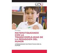 Matematiqueando Con La Transcomplejidad de la Pedagogía del Humor: APRENDIENDO MATEMATICAS CON EL HUMOR