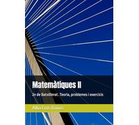 Matemàtiques II: 2º de Batxillerat. Teoria, problemes i exercicis