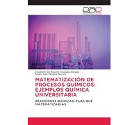MATEMATIZACIÓN DE PROCESOS QUÍMICOS: EJEMPLOS QUÍMICA UNIVERSITARIA: REACCIONES QUÍMICAS: PARA QUÉ MATEMATIZARLAS