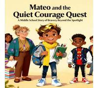 Mateo and the Quiet Courage Quest: A Middle School Story of Bravery Beyond the Spotlight