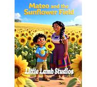 Mateo and the Sunflower Field: A Christian Children’s Story About Gratitude: A Heartwarming Kids Bible Story Teaching Thankfulness, Joy, and God’s Blessings (Psalm 107:1) (Faith-Filled Adventures)