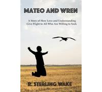 Mateo and Wren: A Story of How Love and Understanding Give Flight to All Who Are Willing to Seek