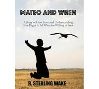 Mateo and Wren: A Story of How Love and Understanding Give Flight to All Who Are Willing to Seek