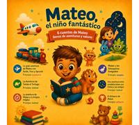 Mateo, el niño fantástico - cuentos infantiles ilustrados: 6 cuentos infantiles sobre amistad, empatía, paciencia, esfuerzo y lealtad