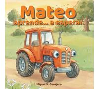 Mateo el tractor aprende: a esperar (Mateo aprende)