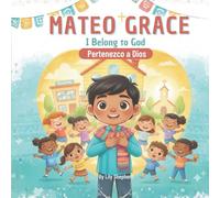 Mateo Grace. I Belong to God: A Bilingual Christian Picture Book About Identity and Belonging English and Spanish (Mateo Grace. God's Big Love)