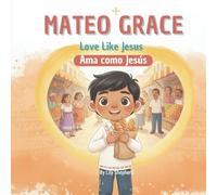 Mateo Grace. Love Like Jesus: A Bilingual Christian Picture Book About Kindness and Serving Others English and Spanish (Mateo Grace. God's Big Love)