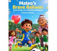 Mateo’s Brave Balloon: A Soccer Boy’s 4-4-4 Breathing Adventure: Calm Your Mind, Score Your Goals - A Fun Guide to Staying Cool Under Pressure