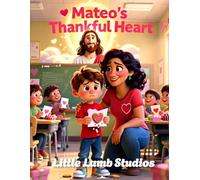 Mateo’s Thankful Heart: A Christian Rhyming Valentine’s Day Story About Gratitude and God’s Love for Children Ages 3-8: 2 (Love Like Jesus: Christian Valentine Stories for Kids)
