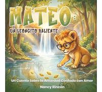 Mateo: Un Leoncito Valiente: Un Cuento Sobre la Ansiedad Contado con Amor