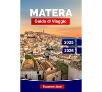 Matera Guida di Viaggio 2025-2026: Scopri la città rupestre, le attrazioni principali, i luoghi nascosti, la cucina locale e le esperienze imperdibili del Sud Italia