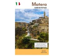 Matera Guide de Voyage: À la découverte des principales attractions, des églises rupestres, des joyaux cachés, des grottes de Sassi, de Sasso Caveoso et de Sasso Barisano
