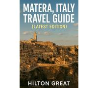 Matera Italy Travel Guide (Latest Edition): Discover Ancient Cave Dwellings, Timeless Culture, and Hidden Charms in a Southern Stone City
