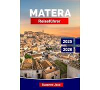 Matera Reiseführer 2025-2026: Entdecke die antike Höhlenstadt, Sehenswürdigkeiten, versteckte Juwelen, regionale Küche und Highlights in Süditalien