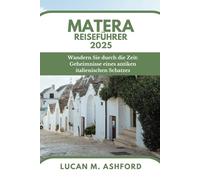 MATERA REISEFÜHRER 2025: Wandern Sie durch die Zeit: Geheimnisse eines antiken italienischen Schatzes