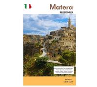 Matera Reiseführer: Erkundung der Top-Attraktionen, Felsenkirchen, versteckten Juwelen, Sassi, Sasso Caveoso und Sasso Barisano-Höhlen