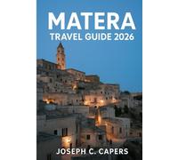 MATERA Travel Guide 2026: Discover the Stone City: History, Caves, and Timeless Charm of Southern Italy