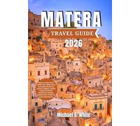 MATERA TRAVEL GUIDE 2026: Explore Ancient Sassi: Insider Tips, Hidden Gems & Complete Itineraries, Culinary Delights, Cultural Treasures, Scenic Wonders for Families, Couples, Solo & Luxury Adventures