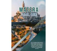 MATERA TRAVEL GUIDE 2026: Your Complete 2026 Guide to Italy's Ancient Cave City - Discover Hidden Sassi Districts, Authentic Cuisine, UNESCO Heritage ... Local Secrets for an Unforgettable Journey