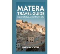 Matera Travel Guide: Explore Italy’s Ancient Cave City