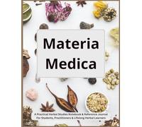 Materia Medica: A Practical Herbal Studies Notebook & Reference Journal For Students, Practitioners & Lifelong Herbal Learners