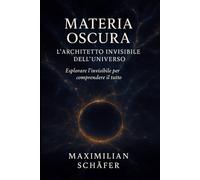 Materia Oscura: l’Architetto Invisibile dell’Universo
