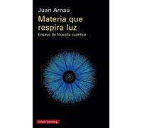 Materia que respira luz: ensayo de filosofía cuántica (Nueva edición) | Juan Arnau