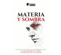 Materia y sombra: Antología de cuentos hispanoamericanos de los límites del deseo, la imaginación y el miedo