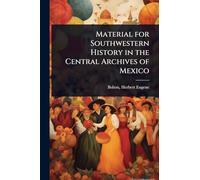 Material for Southwestern History in the Central Archives of Mexico