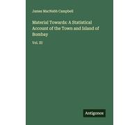 Material Towards: A Statistical Account of the Town and Island of Bombay: Vol. III
